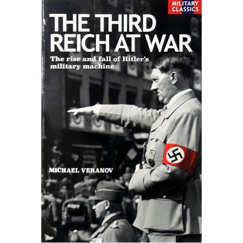 The Third Reich At War. The Rise And Fall Of Hitler's Military Machine