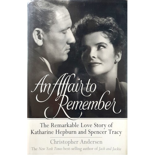 An Affair To Remember. The Remarkable Love Story Of Katharine Hepburn And Spencer Tracy