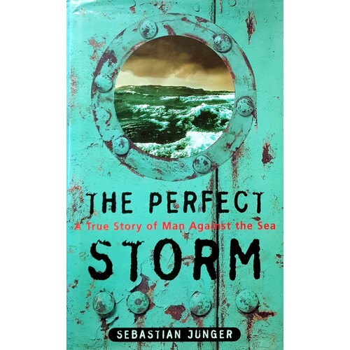 The Perfect Storm. A True Story Of Men Against The Sea