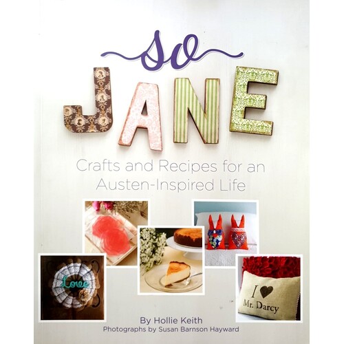So Jane. Crafts And Recipes For An Austen-Inspired Life