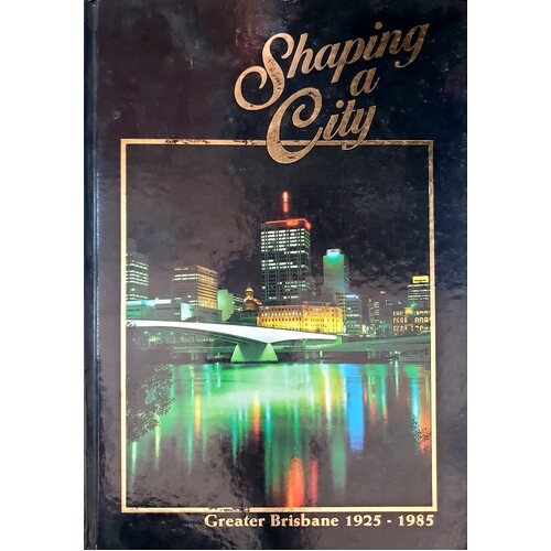 Shaping A City. Greater Brisbane 1925-1985