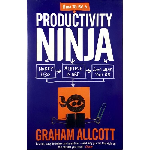 How To Be A Productivity Ninja. Worry Less, Achieve More And Love What You Do