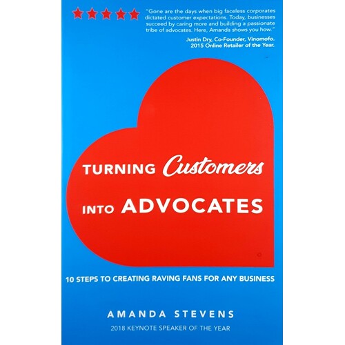 Turning Customers Into Advocates. 10 Steps To Creating Raving Fans For Any Business