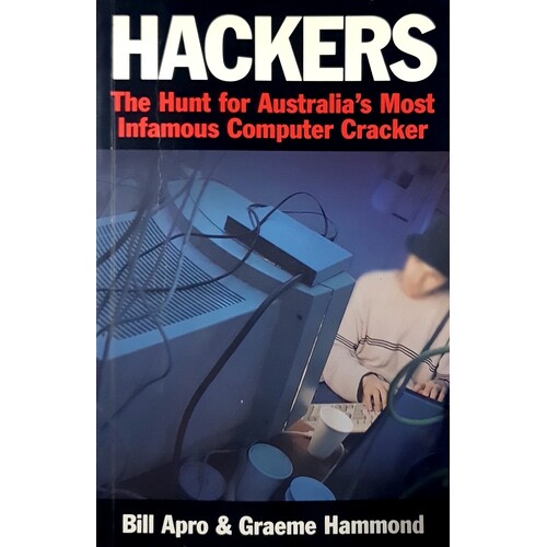 Hackers. The Hunt For Australia's Most Infamous Computer Cracker