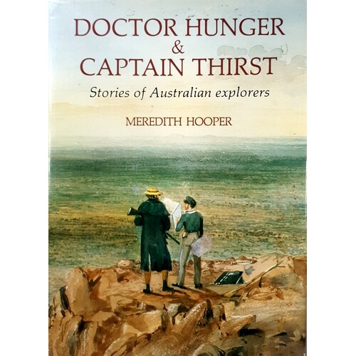 Doctor Hunger And Captain Thirst. Stories Of Australian Explorers