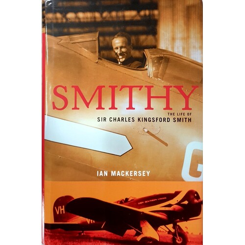Smithy. The Life Of Sir Charles Kingsford Smith