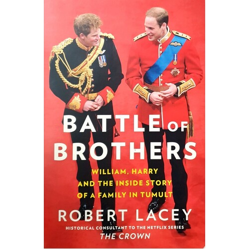 Battle Of Brothers. William, Harry And The Inside Story Of A Family In Tumult