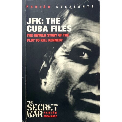 JFK. The Cuba Files. The Untold Story Of The Plot To Kill Kennedy