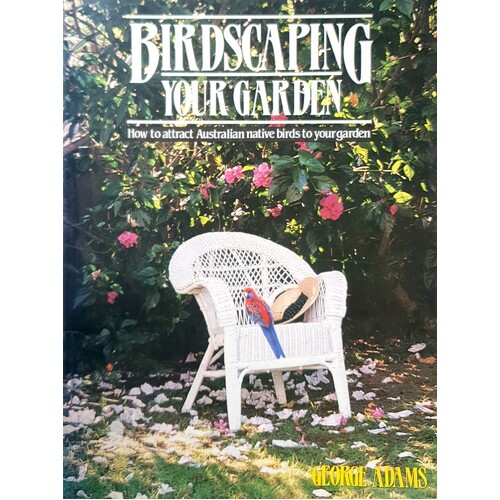 Birdscaping Your Garden. How To Attract Australian Native Birds To Your Garden