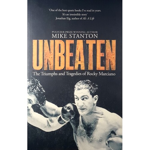 Unbeaten. The Triumphs And Tragedies Of Rocky Marciano