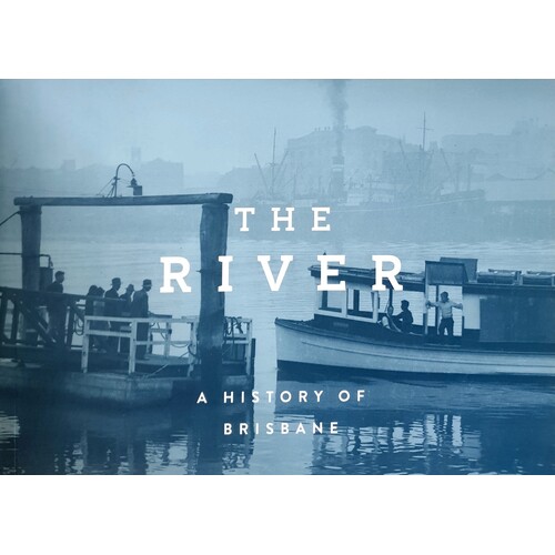 The River. A History Of Brisbane
