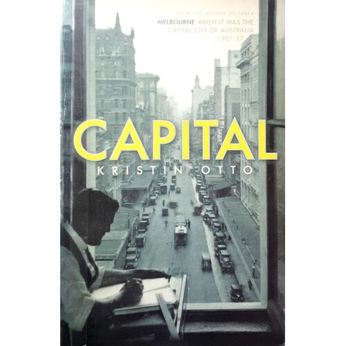 Capital. Melbourne At The Centre Of The World 1901-1927