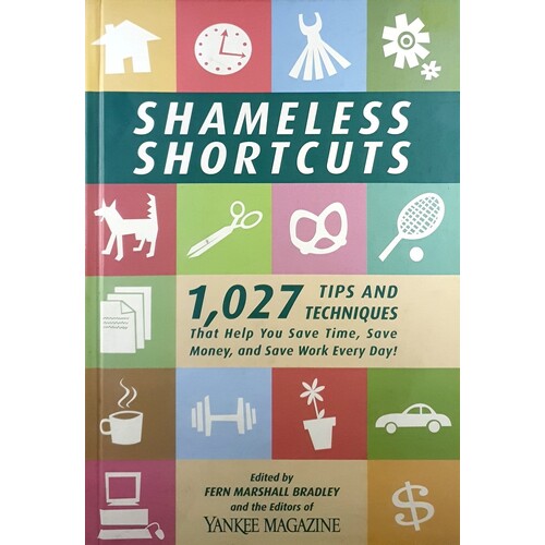 Shameless Shortcuts. 1,027 Tips And Techniques That Help You Save Time, Save Money, And Save Work Every Day