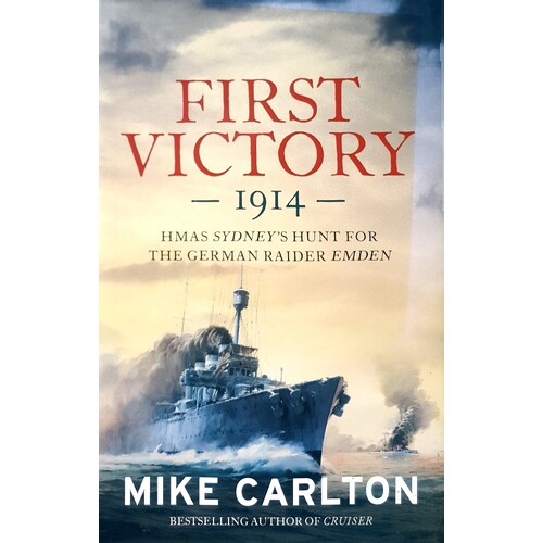 First Victory 1914. HMAS Sydney's Hunt For The German Raider Emden