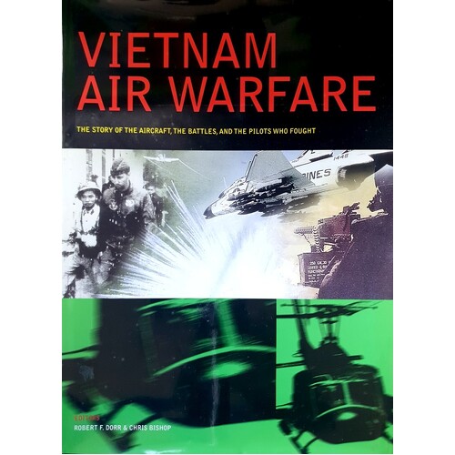 Vietnam Air Warfare. The Story Of The Aircraft, The Battles, And The Pilots Who Fought