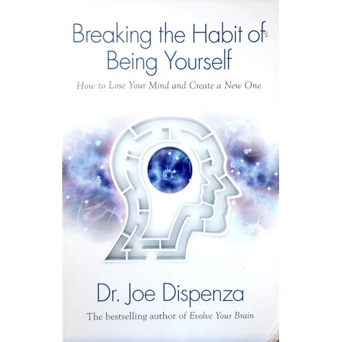 Breaking The Habit Of Being Yourself. How To Lose Your Mind And Create A New One