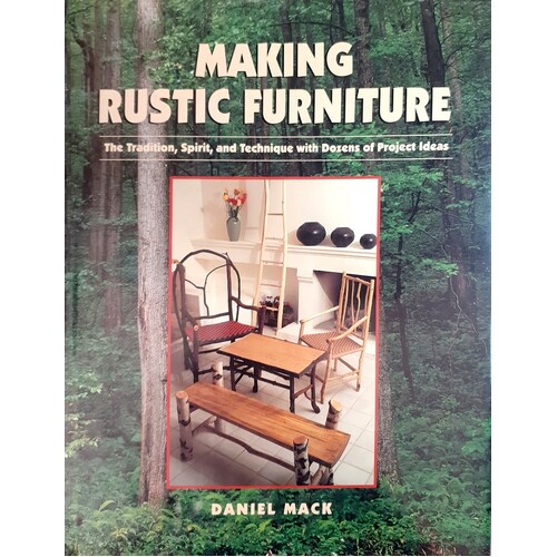 Making Rustic Furniture. Tradition, Spirit And Technique With Dozens Of Project Ideas