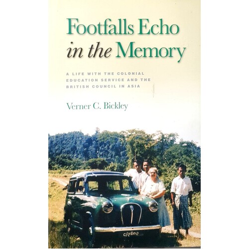 Footfalls Echo In The Memory. A Life With The Colonial Education Service And The British Council In Asia