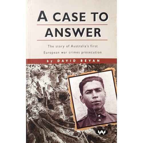 A Case to Answer. The Story of Australia's First European War Crimes Prosecution