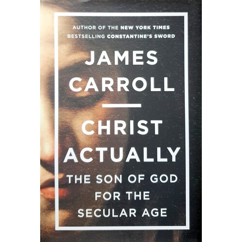 Christ Actually. The Son Of God For The Secular Age