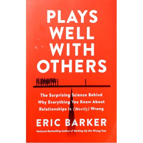 Plays Well With Others. The Surprising Science Behind Why Everything You Know About Relationships Is (Mostly) Wrong