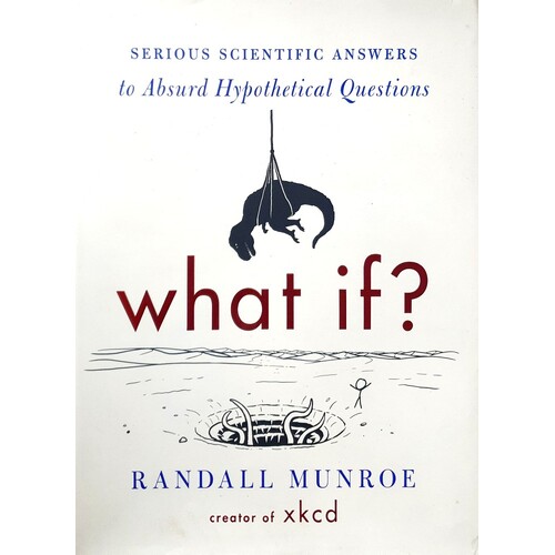 What If. Serious Scientific Answers To Absurd Hypothetical Questions