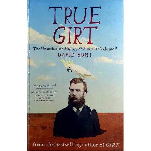 True Girt. The Unauthorised History Of Australia. (Volume 2)
