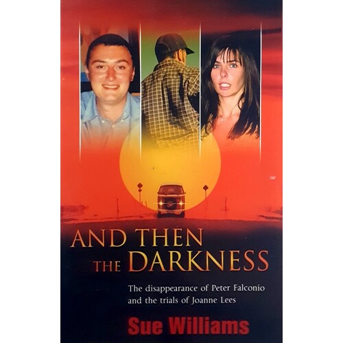 And Then The Darkness. The Disappearance Of Peter Falconio And The Trials Of Joanne Lees