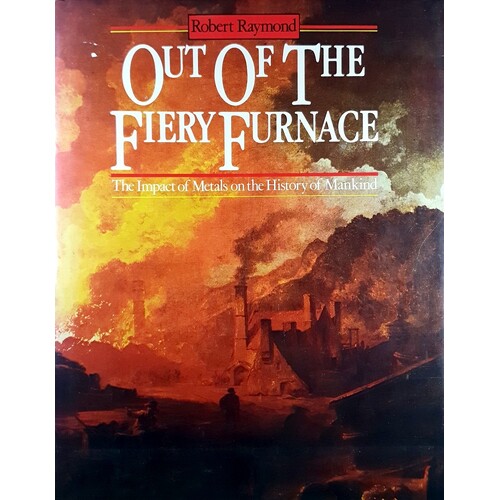 Out Of The Fiery Furnace. The Impact Of Metals On The History Of Mankind