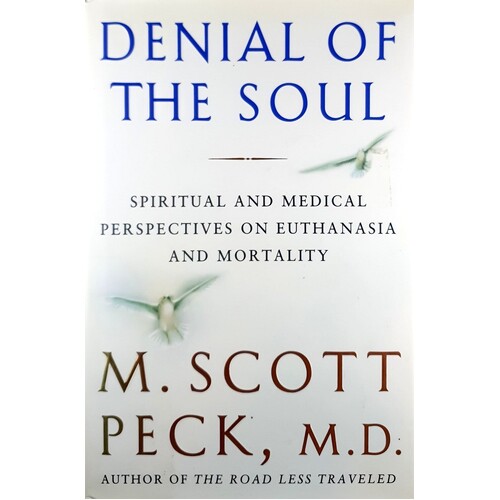 Denial Of The Soul. Spiritual And Medical Perspectives On Euthanasia And Mortality
