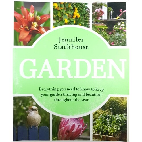 Garden. Everything You Need To Know To Keep Your Garden Thriving And Beautiful Throughout The Year