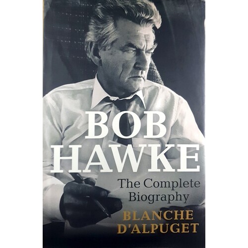Bob Hawke. The Complete Biography