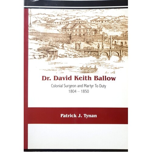 Dr David Keith Ballow. Colonial Surgeon And Martyr To Duty 1804-1850