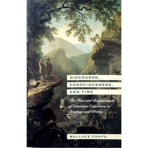 Discourse, Consciousness, And Time. The Flow And Displacement Of Conscious Experience In Speaking And Writing