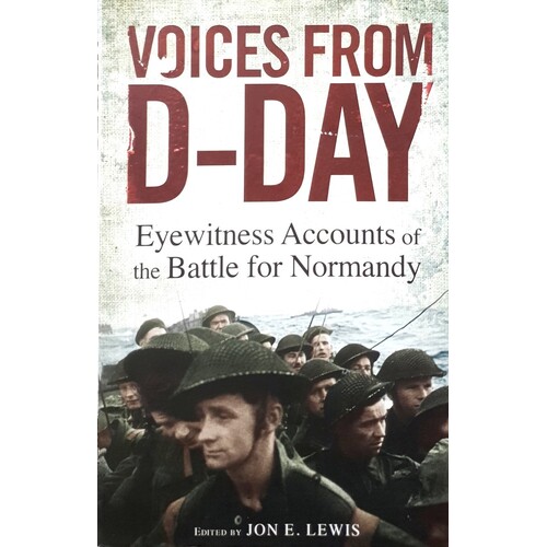 Voices From D-Day. Eyewitness Accounts From The Battles Of Normandy