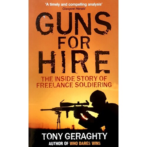 Guns For Hire. The Inside Story Of Freelance Soldiering