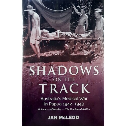 Shadows On The Track. Australia's Medical War In Papua 1942-1943