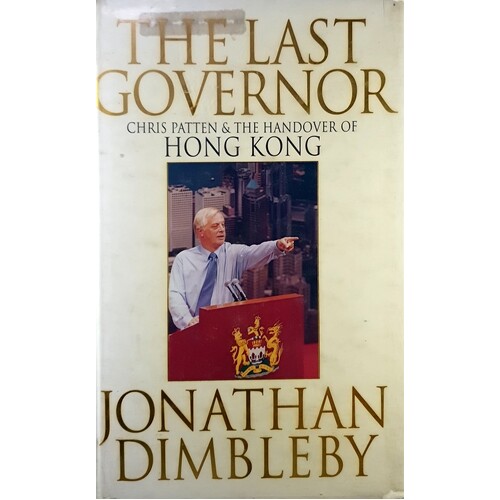 The Last Governor. Chris Patten And The Handover Of Hong Kong