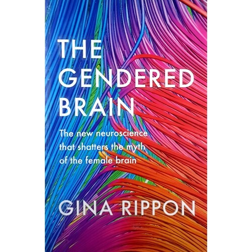 The Gendered Brain. The New Neuroscience That Shatters The Myth Of The Female Brain