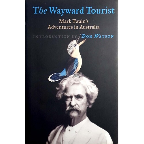 The Wayward Tourist. Mark Twain's Adventures In Australia