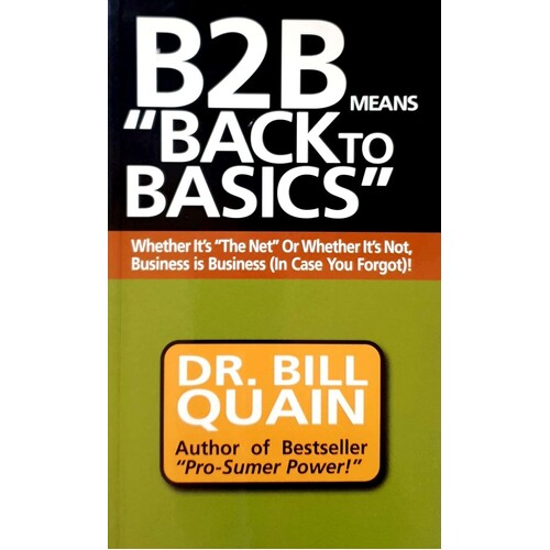 B2B Means Back To Basics. Whether It's The Net Or Whether It's Not, Business Is Business (In Case You Forgot)