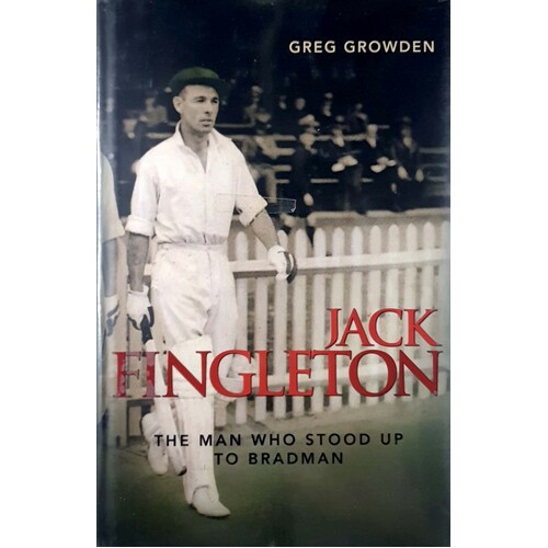 Jack Fingleton. The Man Who Stood Up To Bradman