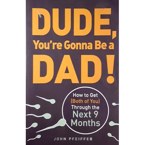 Dude, You're Gonna Be A Dad. How To Get (Both Of You) Through The Next 9 Months