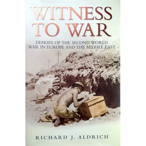 Witness To War. Diaries Of The Second World War In Europe And The Middle East