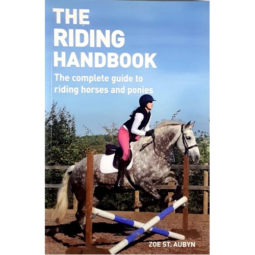 The Riding Handbook. The Complete Guide To Riding Horses And Ponies