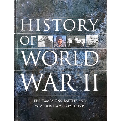 History Of World War II. The Campaigns, Battles And Weapons From 1939-1945