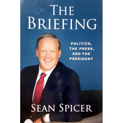 The Briefing. Politics, The Press, And The President