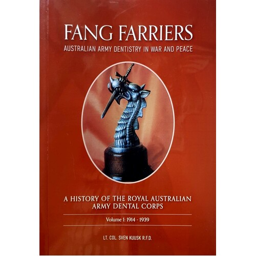 Fang Farriers. Australian Army Dentistry in War and Peace. A History of the Royal Australian Army Dental Corps Volume 1. 1914-1939