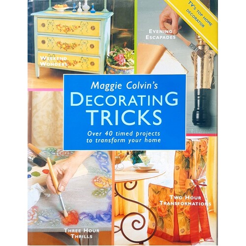 Maggie Colvin's Decorating Tricks. Over 40 Timed Projects to Transform Your Home