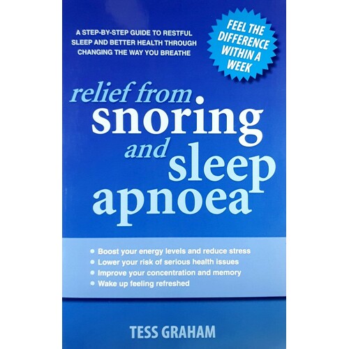 Relief From Snoring And Sleep Apnoea. A Step-by-step Guide To Restful Sleep And Better Health Through Changing The Way You Breathe.
